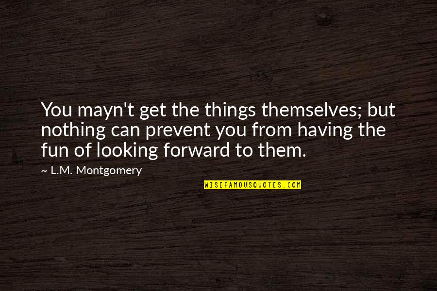 Sistina Nyc Quotes By L.M. Montgomery: You mayn't get the things themselves; but nothing Sistina Nyc Quotes By L.M. Montgomery: You mayn't get the things themselves; but nothing
