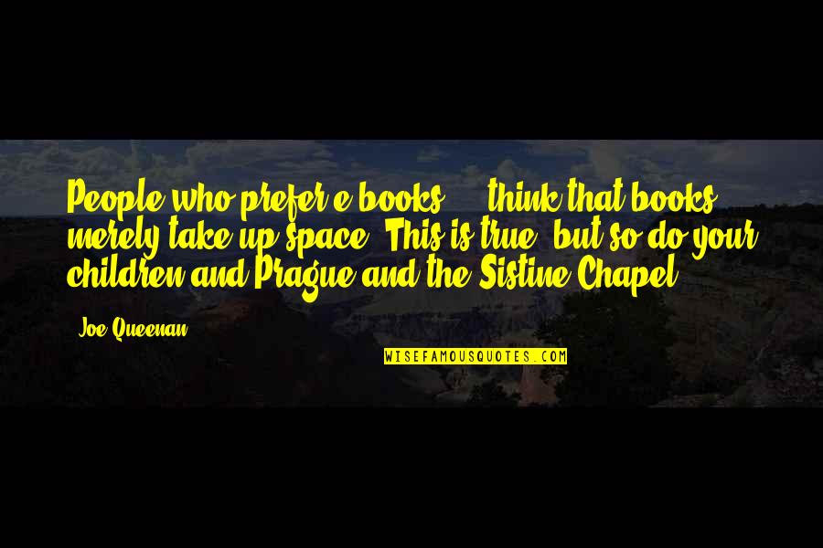 Sistine Chapel Quotes By Joe Queenan: People who prefer e-books ... think that books