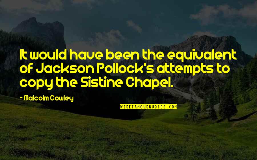 Sistine Chapel Quotes By Malcolm Cowley: It would have been the equivalent of Jackson