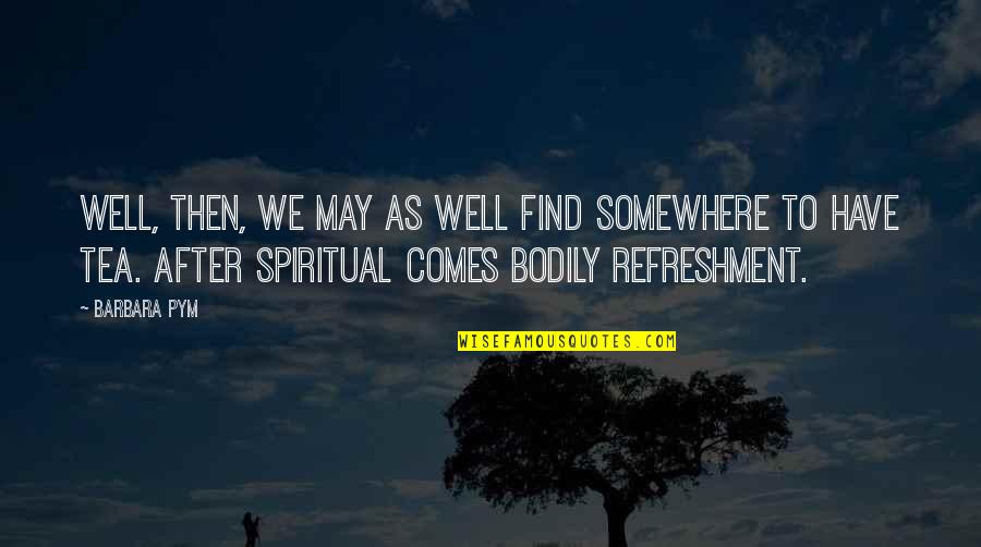 Sisto Serafini Quotes By Barbara Pym: Well, then, we may as well find somewhere Sisto Serafini Quotes By Barbara Pym: Well, then, we may as well find somewhere