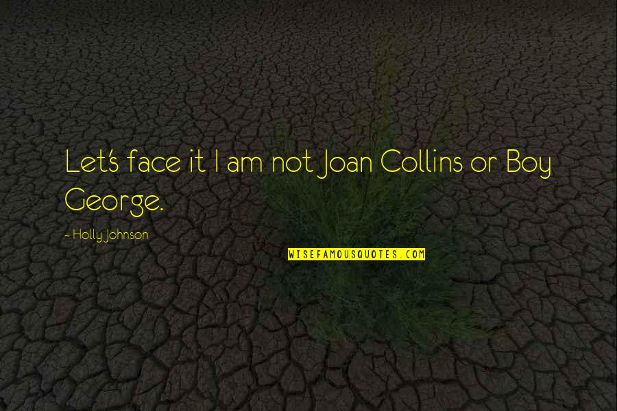 Sistola Quotes By Holly Johnson: Let's face it I am not Joan Collins Sistola Quotes By Holly Johnson: Let's face it I am not Joan Collins