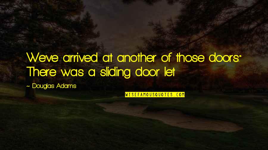 Sistolica Quotes By Douglas Adams: We've arrived at another of those doors." There