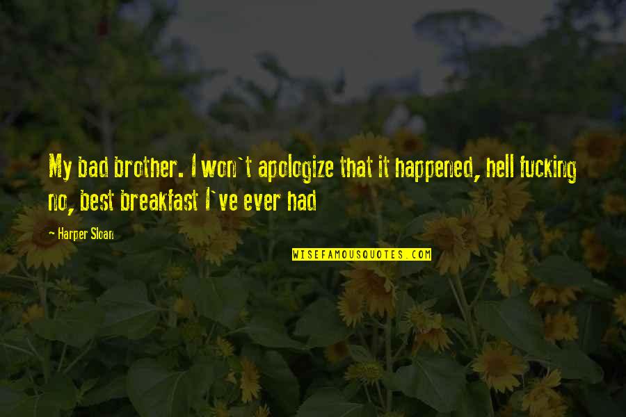 Sistolica Quotes By Harper Sloan: My bad brother. I won't apologize that it Sistolica Quotes By Harper Sloan: My bad brother. I won't apologize that it