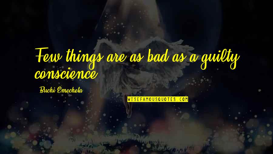 Sistren Brethren Quotes By Buchi Emecheta: Few things are as bad as a guilty Sistren Brethren Quotes By Buchi Emecheta: Few things are as bad as a guilty