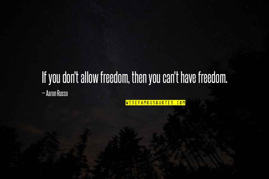 Siswo Pramono Quotes By Aaron Russo: If you don't allow freedom, then you can't