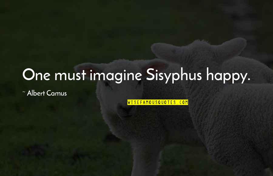 Sisyphus's Quotes By Albert Camus: One must imagine Sisyphus happy.