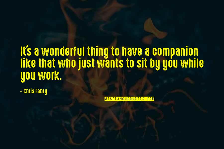 Sit A While Quotes By Chris Fabry: It's a wonderful thing to have a companion