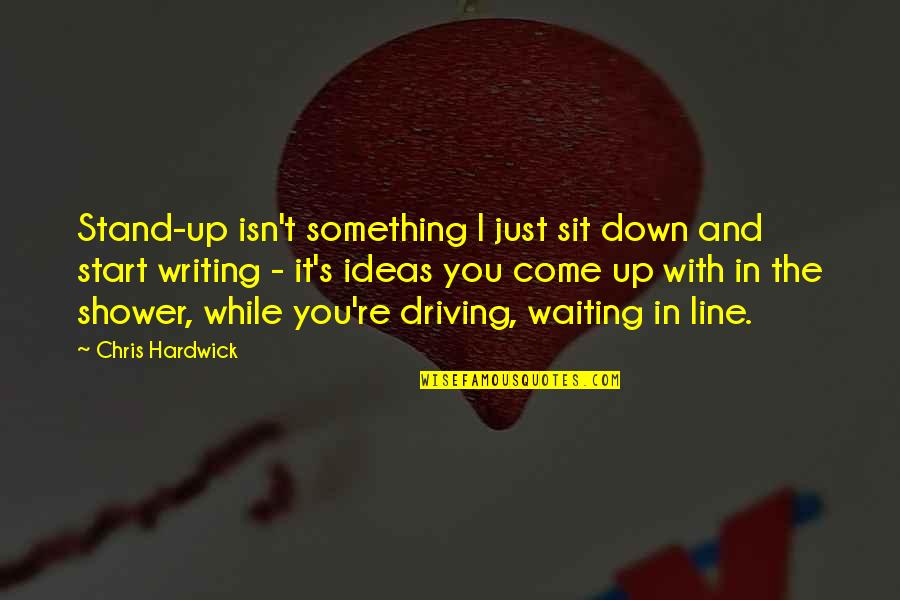 Sit A While Quotes By Chris Hardwick: Stand-up isn't something I just sit down and