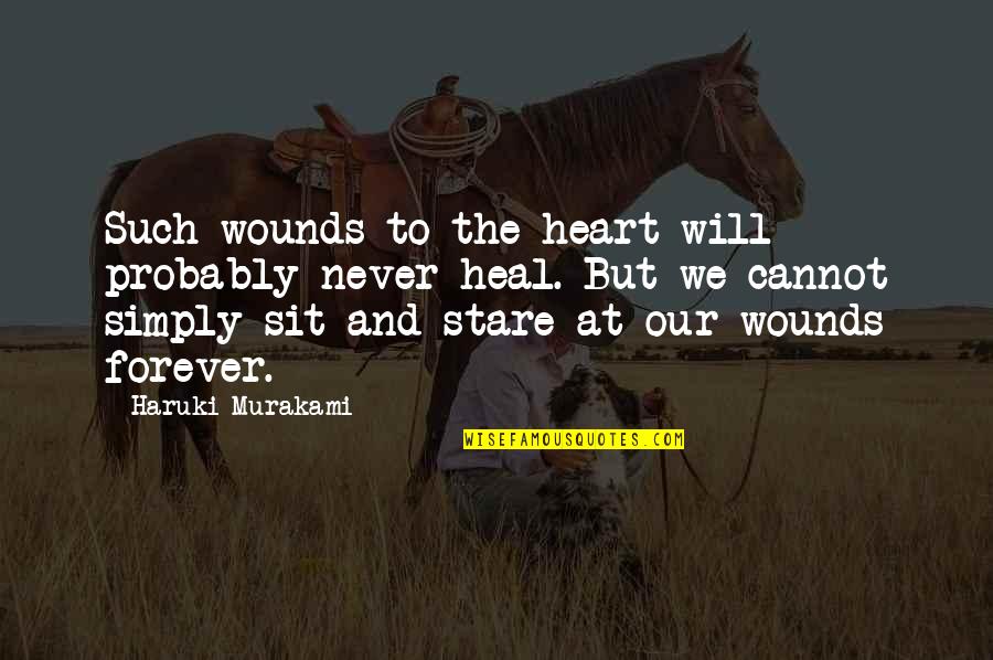 Sit And Stare Quotes By Haruki Murakami: Such wounds to the heart will probably never