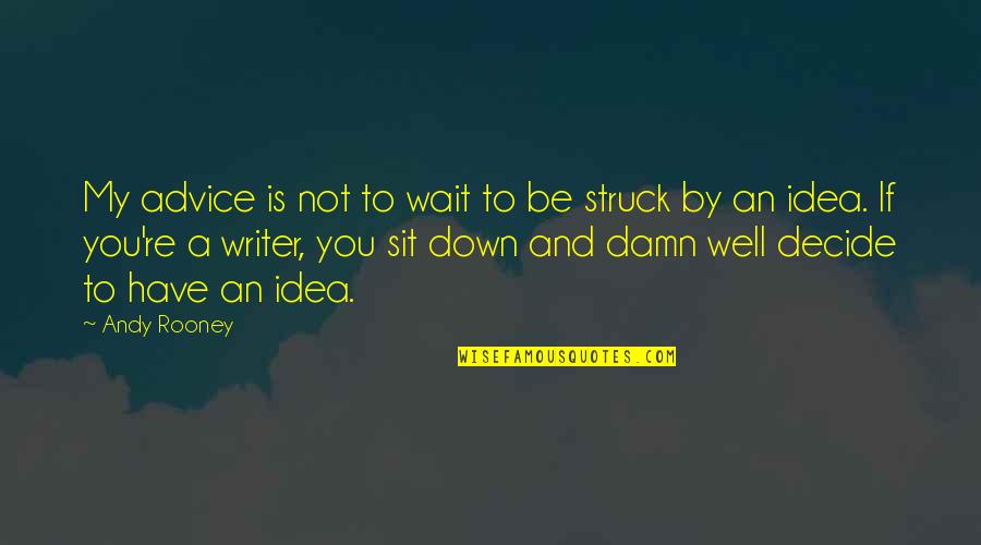 Sit And Wait Quotes By Andy Rooney: My advice is not to wait to be