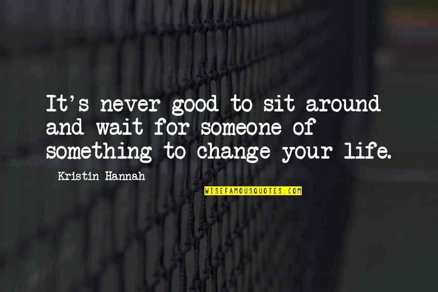 Sit And Wait Quotes By Kristin Hannah: It's never good to sit around and wait