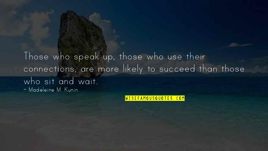 Sit And Wait Quotes By Madeleine M. Kunin: Those who speak up, those who use their