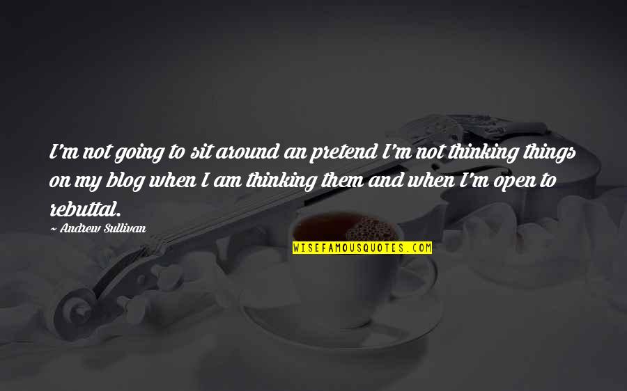 Sit Around Quotes By Andrew Sullivan: I'm not going to sit around an pretend Sit Around Quotes By Andrew Sullivan: I'm not going to sit around an pretend