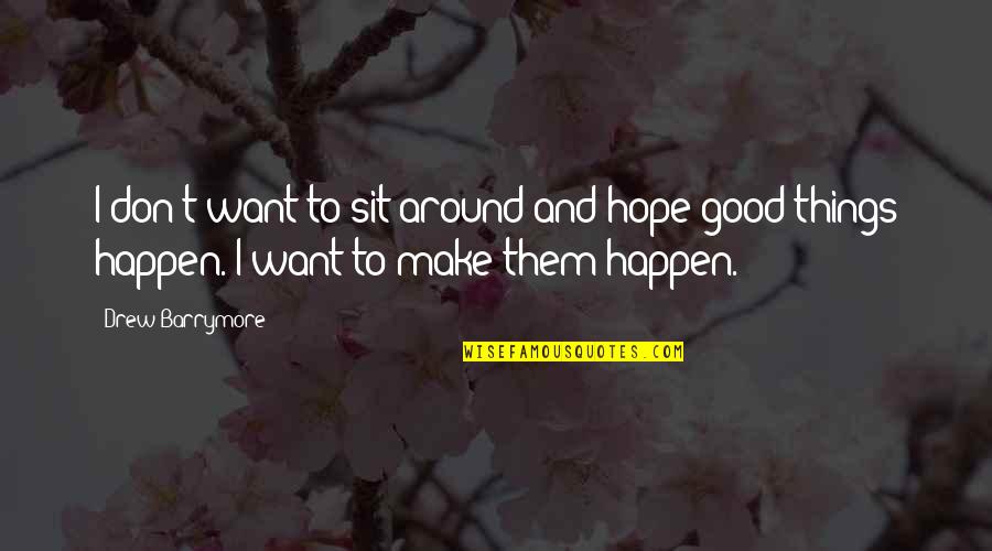 Sit Around Quotes By Drew Barrymore: I don't want to sit around and hope Sit Around Quotes By Drew Barrymore: I don't want to sit around and hope