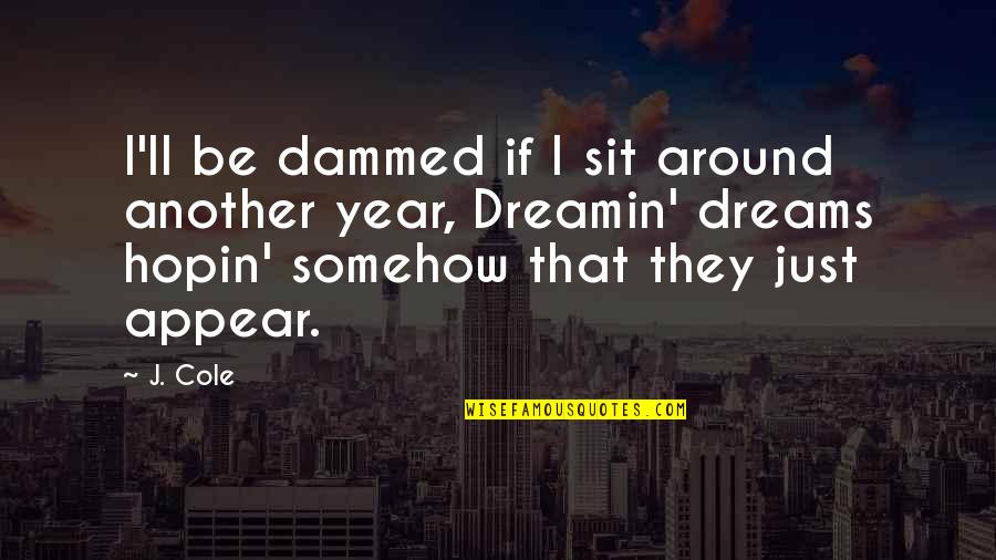 Sit Around Quotes By J. Cole: I'll be dammed if I sit around another Sit Around Quotes By J. Cole: I'll be dammed if I sit around another
