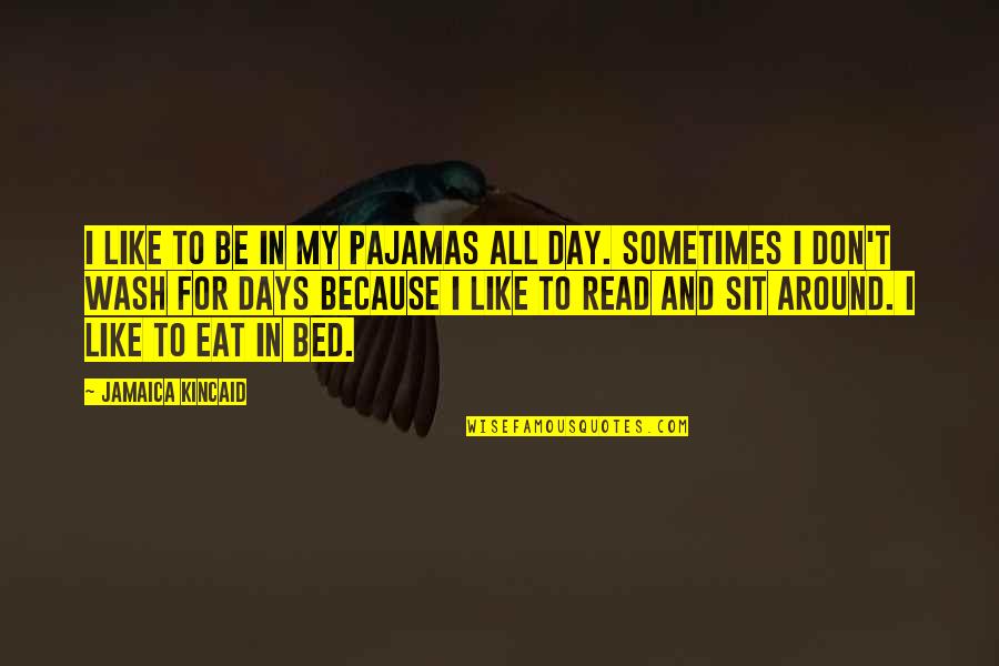 Sit Around Quotes By Jamaica Kincaid: I like to be in my pajamas all Sit Around Quotes By Jamaica Kincaid: I like to be in my pajamas all