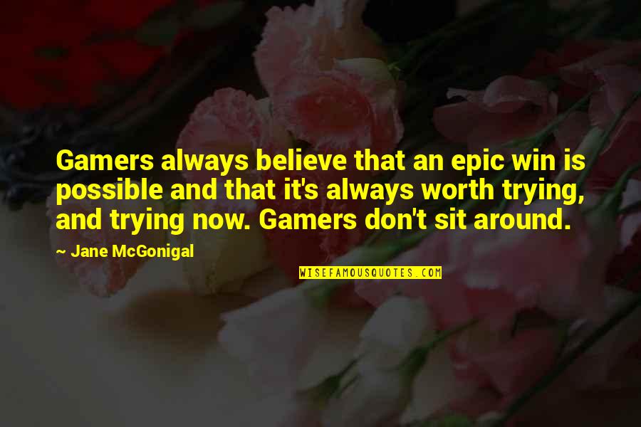 Sit Around Quotes By Jane McGonigal: Gamers always believe that an epic win is Sit Around Quotes By Jane McGonigal: Gamers always believe that an epic win is