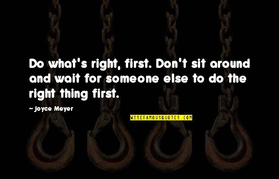Sit Around Quotes By Joyce Meyer: Do what's right, first. Don't sit around and Sit Around Quotes By Joyce Meyer: Do what's right, first. Don't sit around and