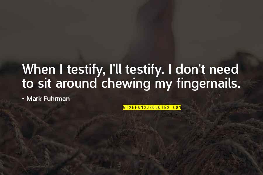 Sit Around Quotes By Mark Fuhrman: When I testify, I'll testify. I don't need