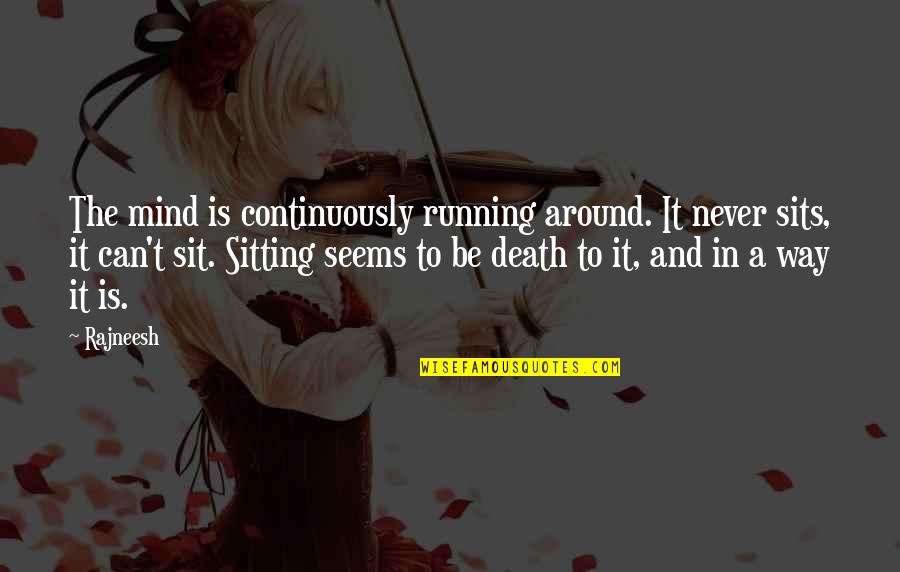 Sit Around Quotes By Rajneesh: The mind is continuously running around. It never Sit Around Quotes By Rajneesh: The mind is continuously running around. It never