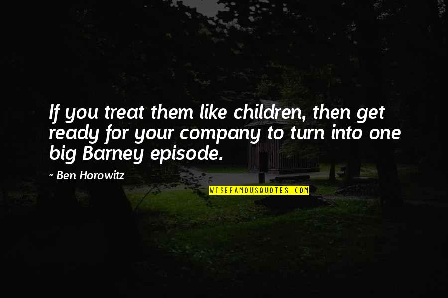 Sit Back And Enjoy The Ride Quotes By Ben Horowitz: If you treat them like children, then get