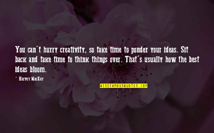Sit Back And Think Quotes By Harvey MacKay: You can't hurry creativity, so take time to