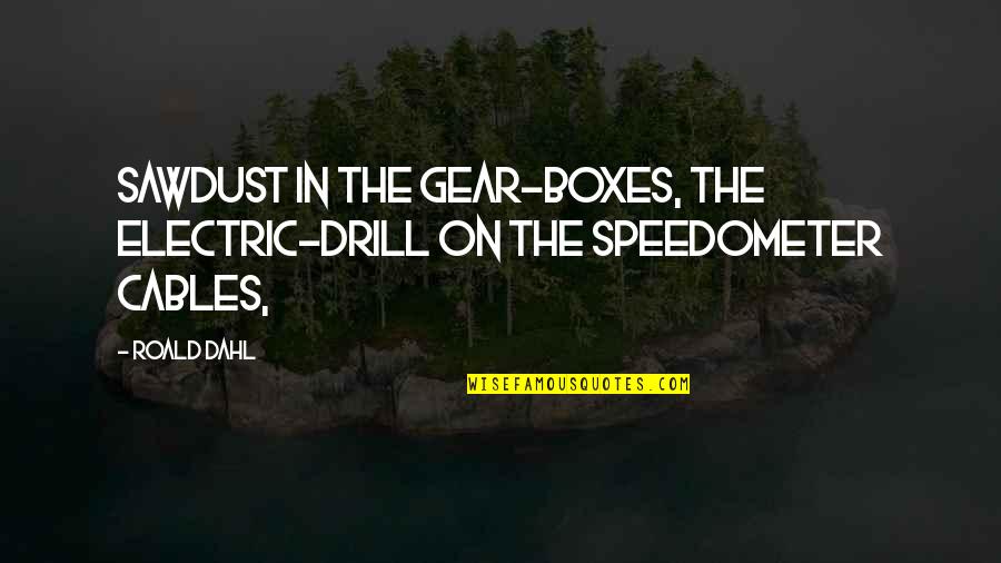 Sit Back And Think Quotes By Roald Dahl: Sawdust in the gear-boxes, the electric-drill on the