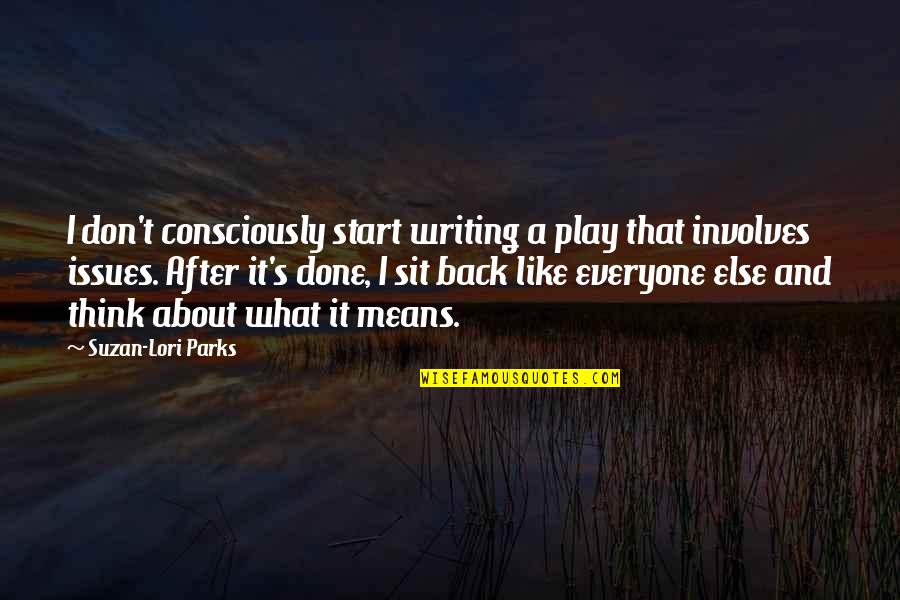 Sit Back And Think Quotes By Suzan-Lori Parks: I don't consciously start writing a play that