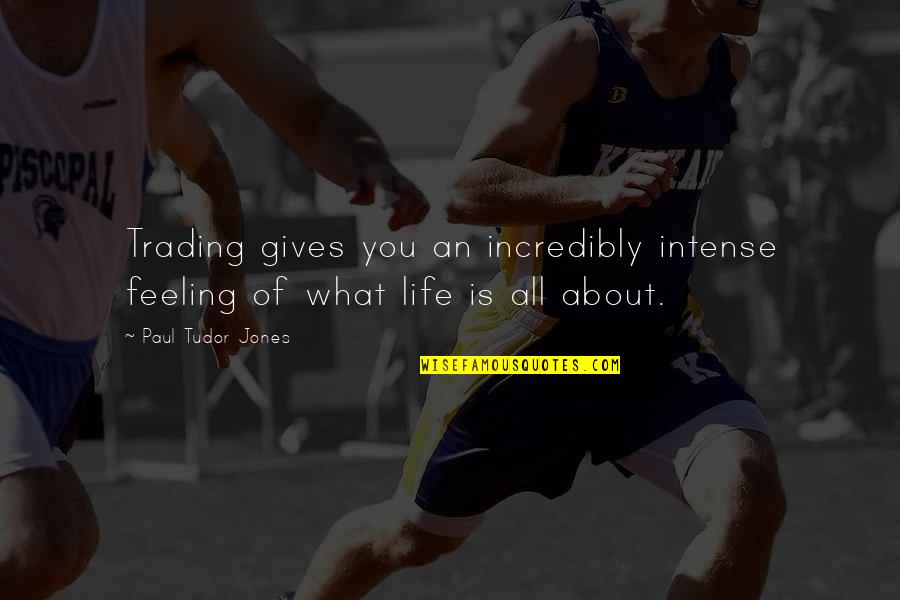 Sit Back And Watch The Show Quotes By Paul Tudor Jones: Trading gives you an incredibly intense feeling of