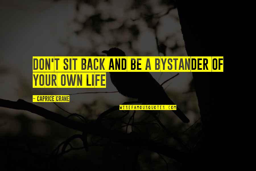 Sit Back Quotes By Caprice Crane: Don't sit back and be a bystander of Sit Back Quotes By Caprice Crane: Don't sit back and be a bystander of