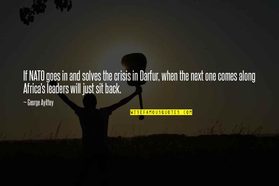 Sit Back Quotes By George Ayittey: If NATO goes in and solves the crisis Sit Back Quotes By George Ayittey: If NATO goes in and solves the crisis
