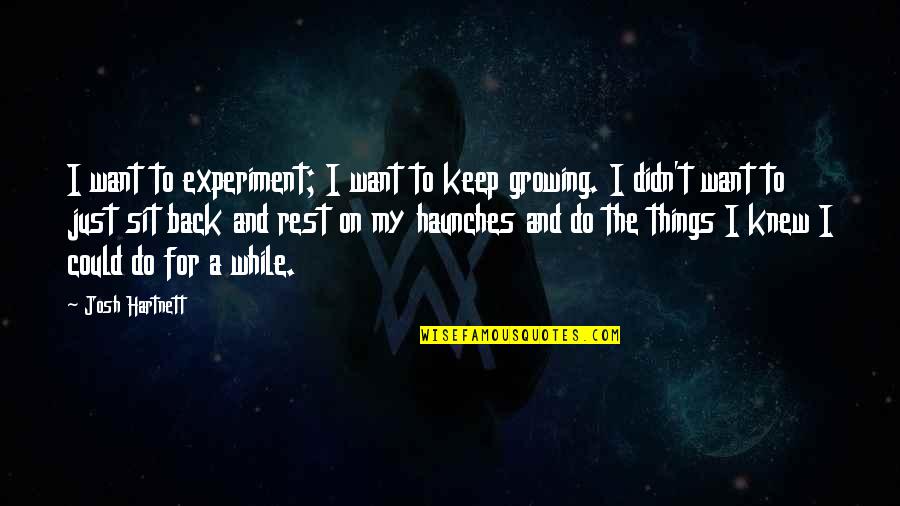 Sit Back Quotes By Josh Hartnett: I want to experiment; I want to keep Sit Back Quotes By Josh Hartnett: I want to experiment; I want to keep