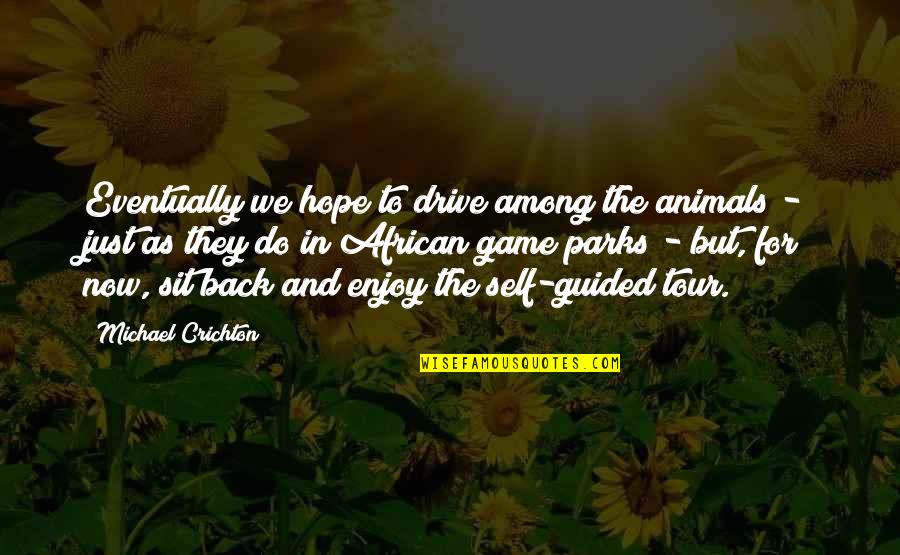 Sit Back Quotes By Michael Crichton: Eventually we hope to drive among the animals Sit Back Quotes By Michael Crichton: Eventually we hope to drive among the animals