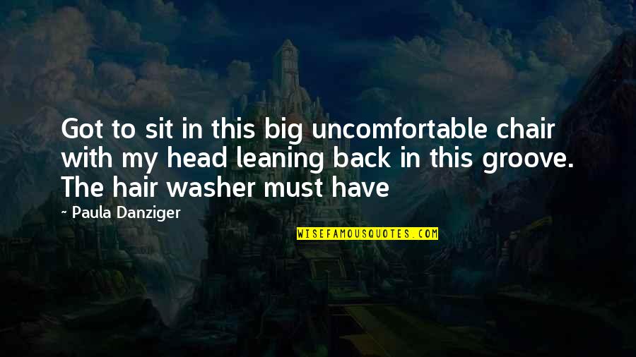 Sit Back Quotes By Paula Danziger: Got to sit in this big uncomfortable chair Sit Back Quotes By Paula Danziger: Got to sit in this big uncomfortable chair