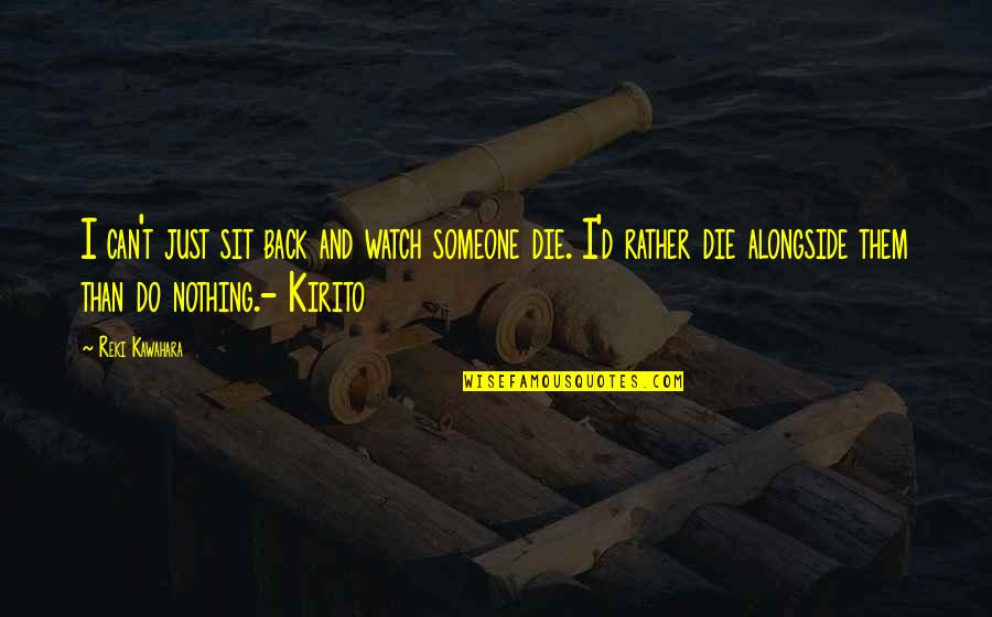 Sit Back Quotes By Reki Kawahara: I can't just sit back and watch someone Sit Back Quotes By Reki Kawahara: I can't just sit back and watch someone