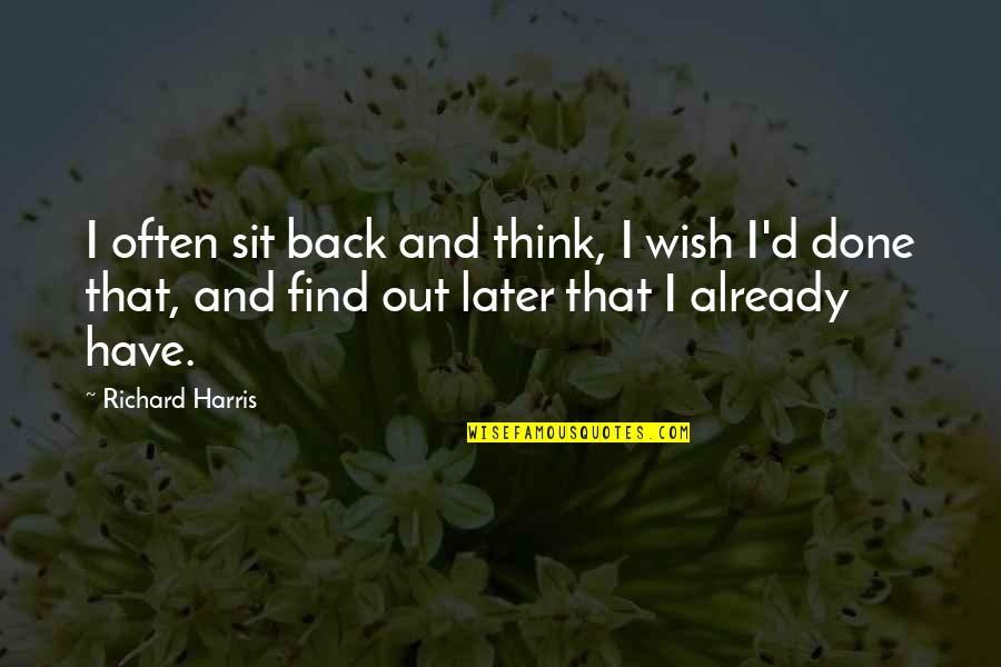 Sit Back Quotes By Richard Harris: I often sit back and think, I wish Sit Back Quotes By Richard Harris: I often sit back and think, I wish