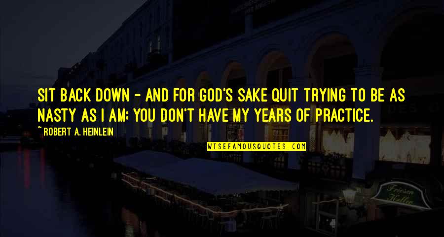 Sit Back Quotes By Robert A. Heinlein: Sit back down - and for God's sake Sit Back Quotes By Robert A. Heinlein: Sit back down - and for God's sake