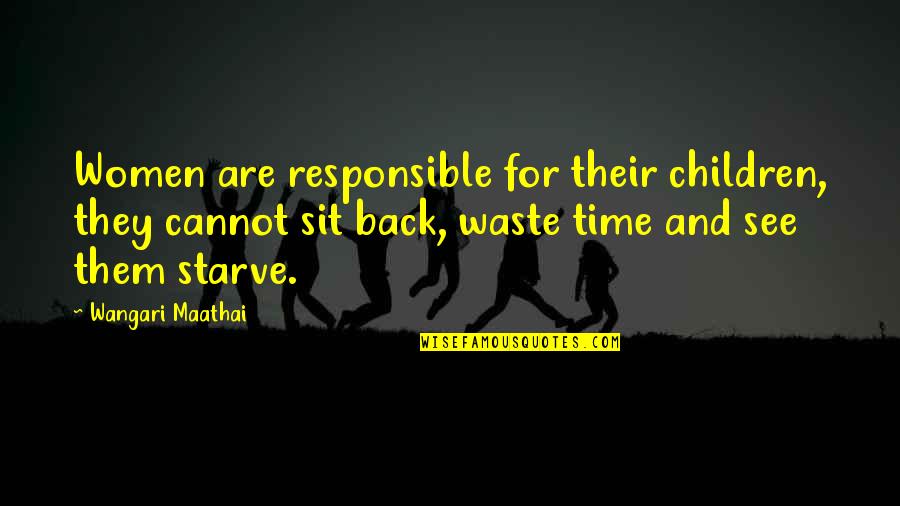 Sit Back Quotes By Wangari Maathai: Women are responsible for their children, they cannot Sit Back Quotes By Wangari Maathai: Women are responsible for their children, they cannot