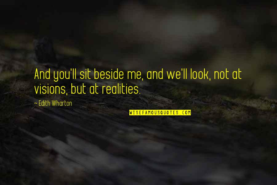 Sit Beside Me Quotes By Edith Wharton: And you'll sit beside me, and we'll look,