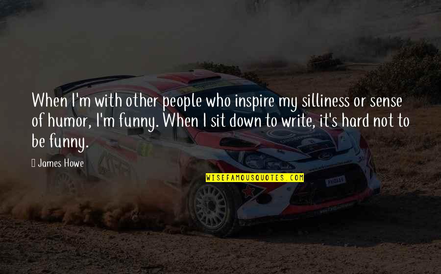Sit Com Funny Quotes By James Howe: When I'm with other people who inspire my Sit Com Funny Quotes By James Howe: When I'm with other people who inspire my