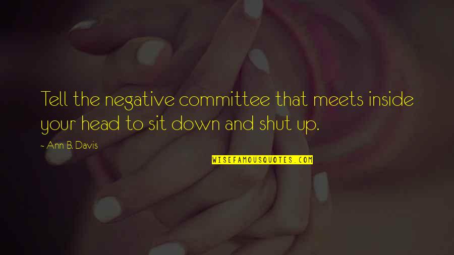 Sit Down And Shut Up Quotes By Ann B. Davis: Tell the negative committee that meets inside your