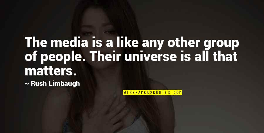 Sit Down And Shut Up Quotes By Rush Limbaugh: The media is a like any other group