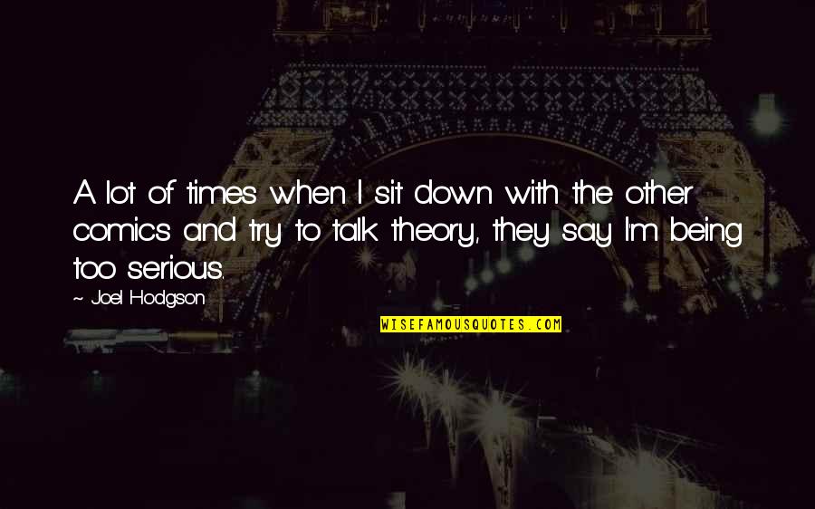 Sit Down And Talk Quotes By Joel Hodgson: A lot of times when I sit down