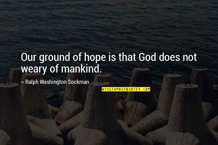 Sit Down Beside Me Quotes By Ralph Washington Sockman: Our ground of hope is that God does