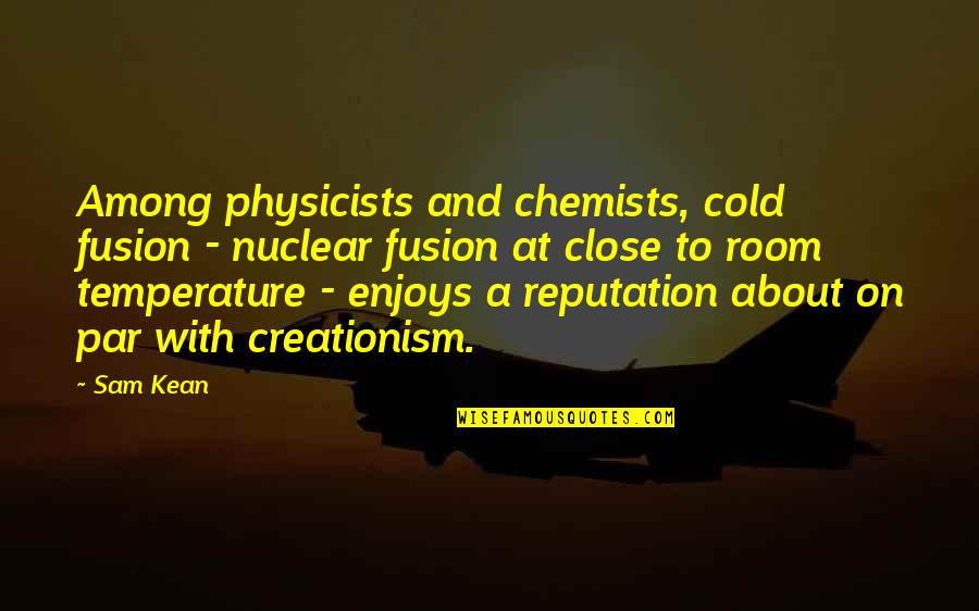 Sit Down Movie Quotes By Sam Kean: Among physicists and chemists, cold fusion - nuclear
