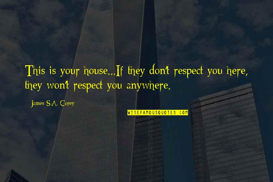 Sit Down Positive Quotes By James S.A. Corey: This is your house...If they don't respect you