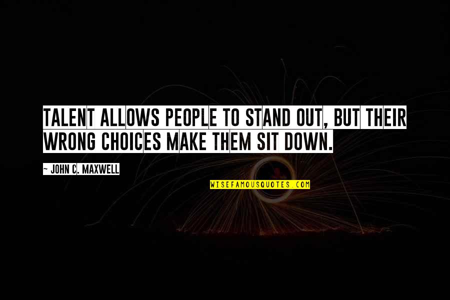 Sit Down Quotes By John C. Maxwell: Talent allows people to stand out, but their