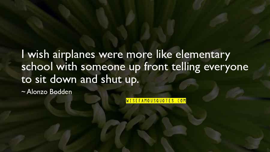 Sit Down Shut Up Quotes By Alonzo Bodden: I wish airplanes were more like elementary school