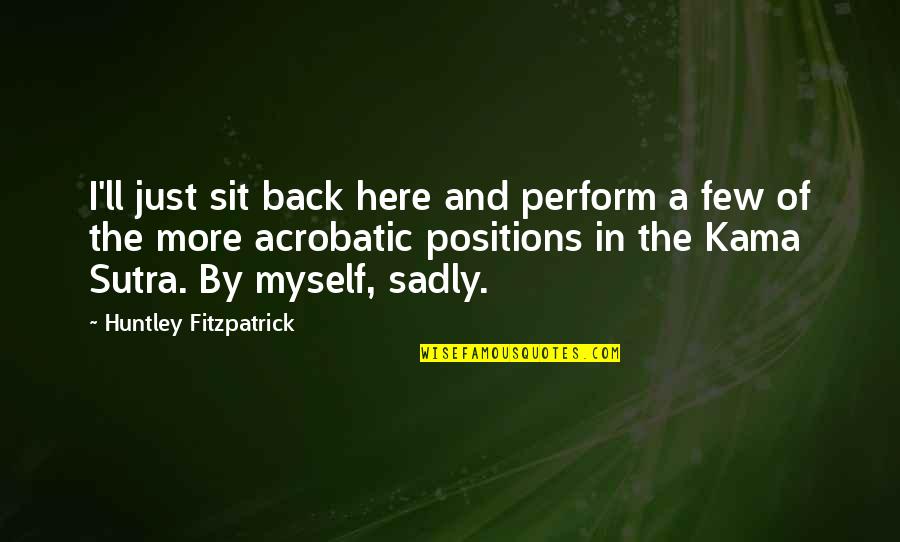 Sit Here Quotes By Huntley Fitzpatrick: I'll just sit back here and perform a