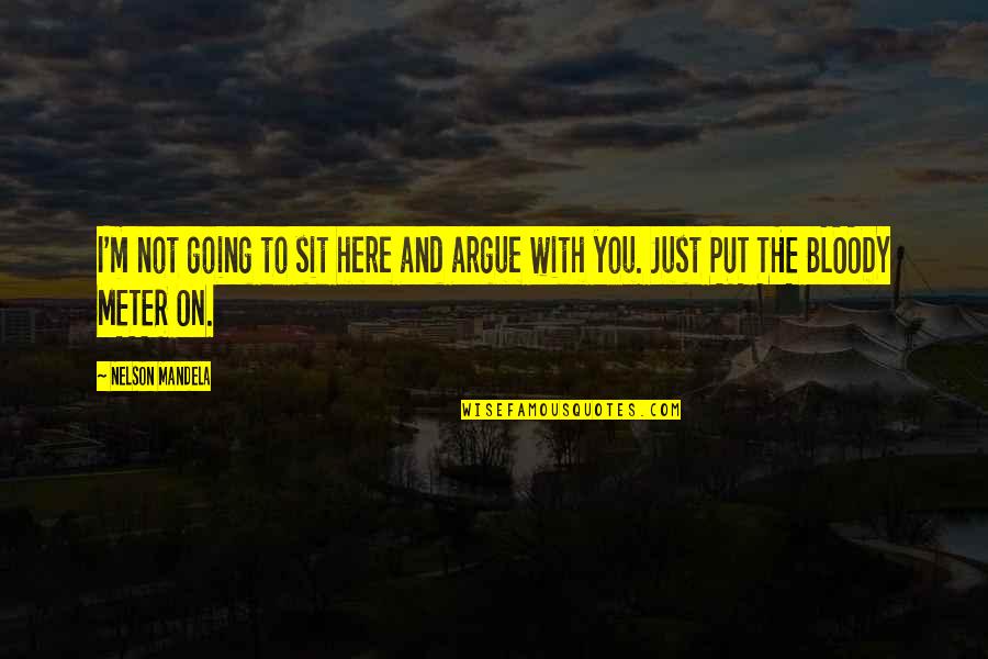 Sit Here Quotes By Nelson Mandela: I'm not going to sit here and argue